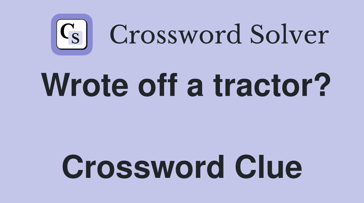 Wrote off a tractor?  Crossword Clue