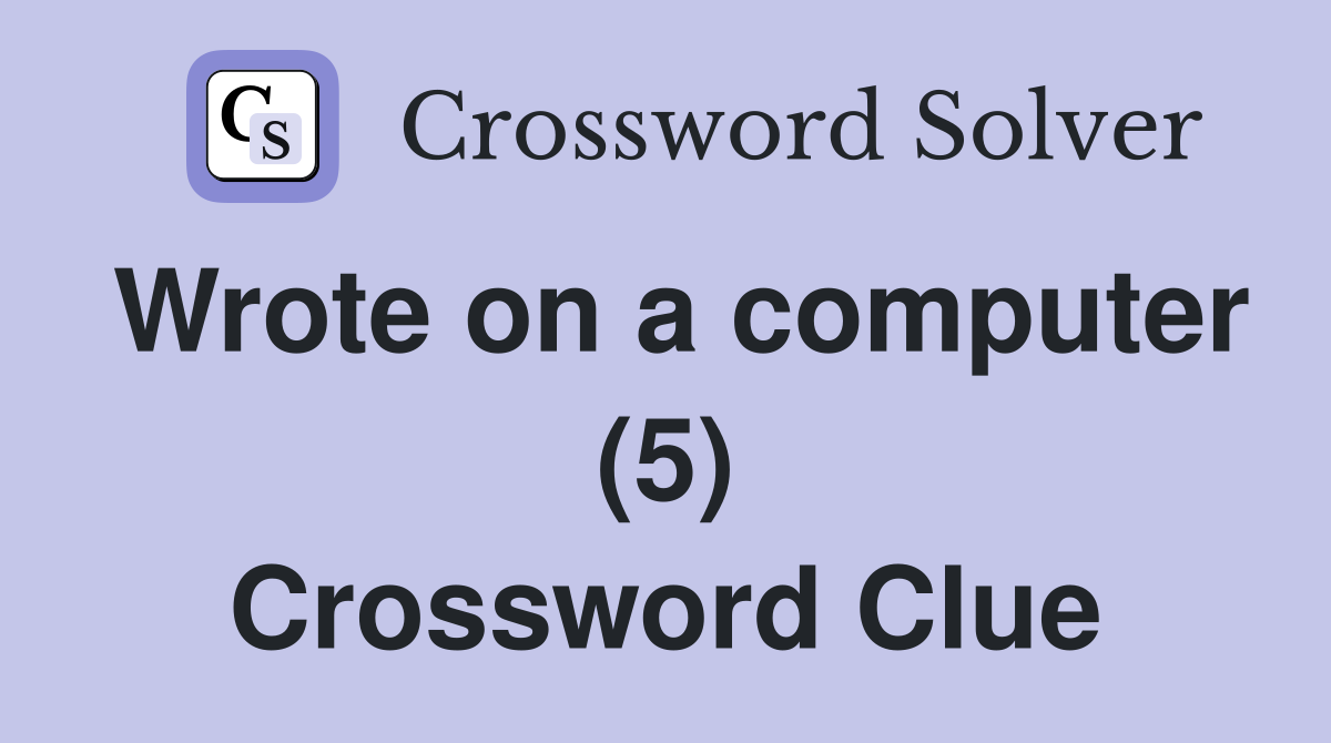 Wrote on a computer (5) Crossword Clue