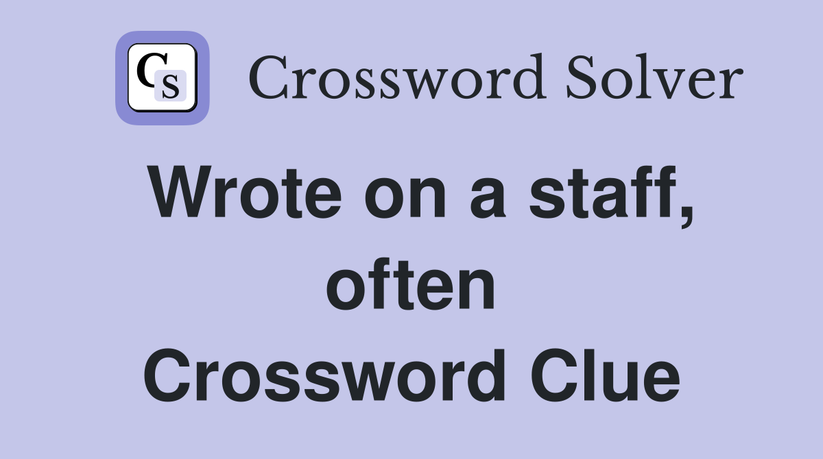 Wrote on a staff, often Crossword Clue