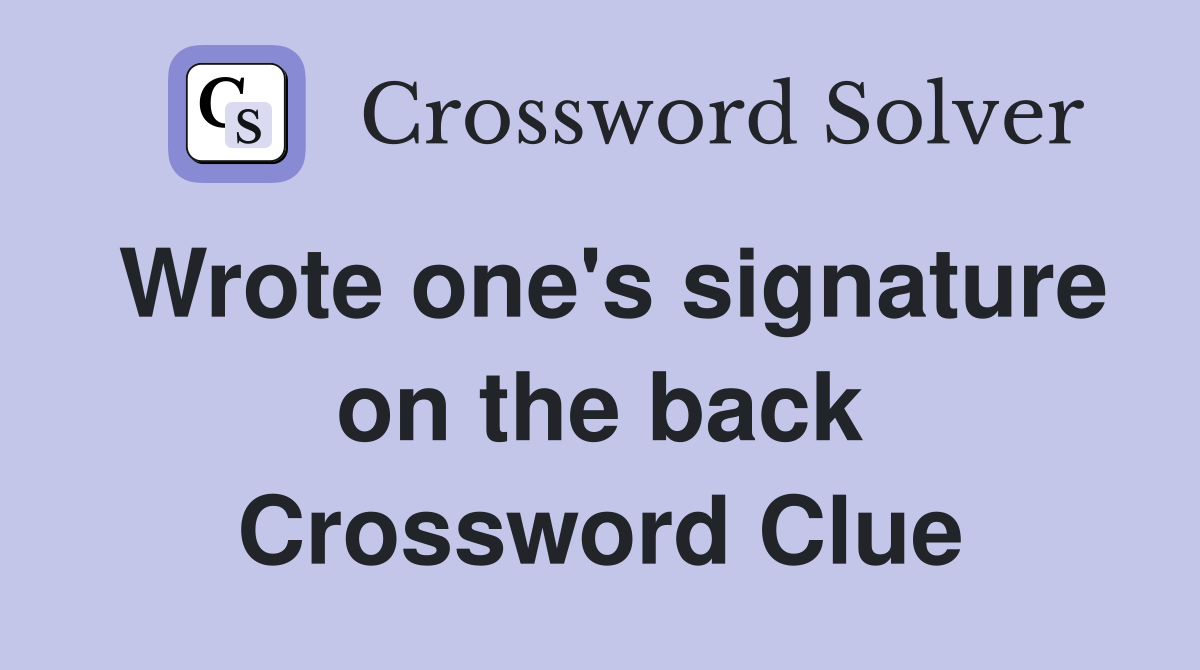 Wrote one's signature on the back Crossword Clue