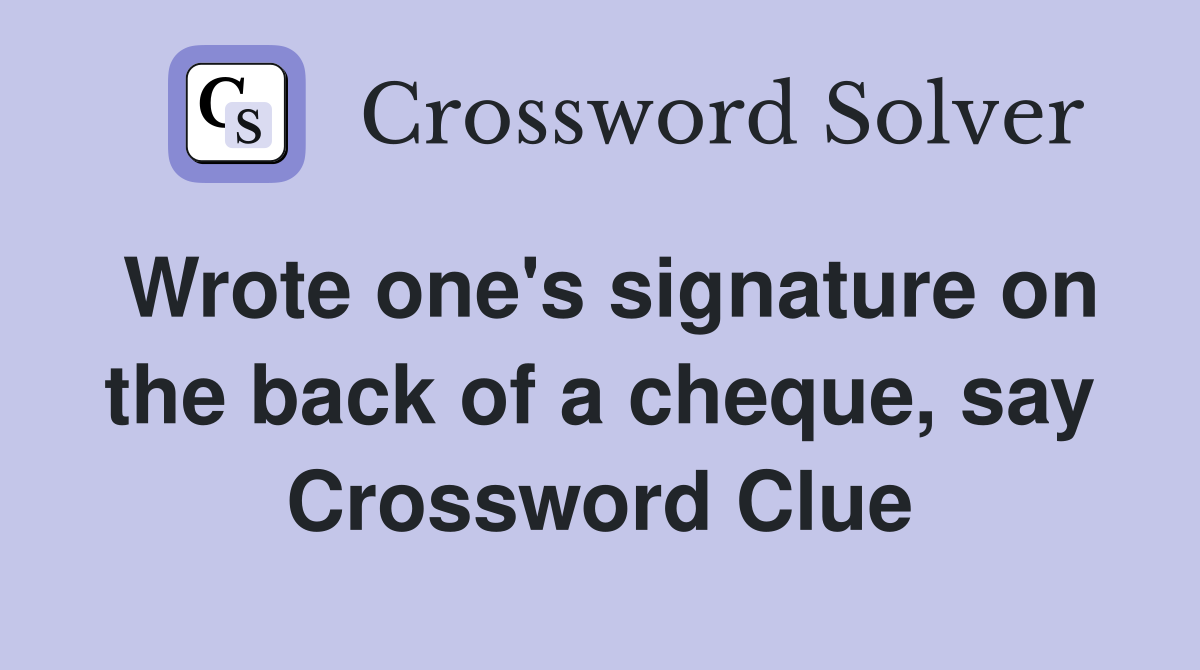 Wrote one's signature on the back of a cheque, say Crossword Clue