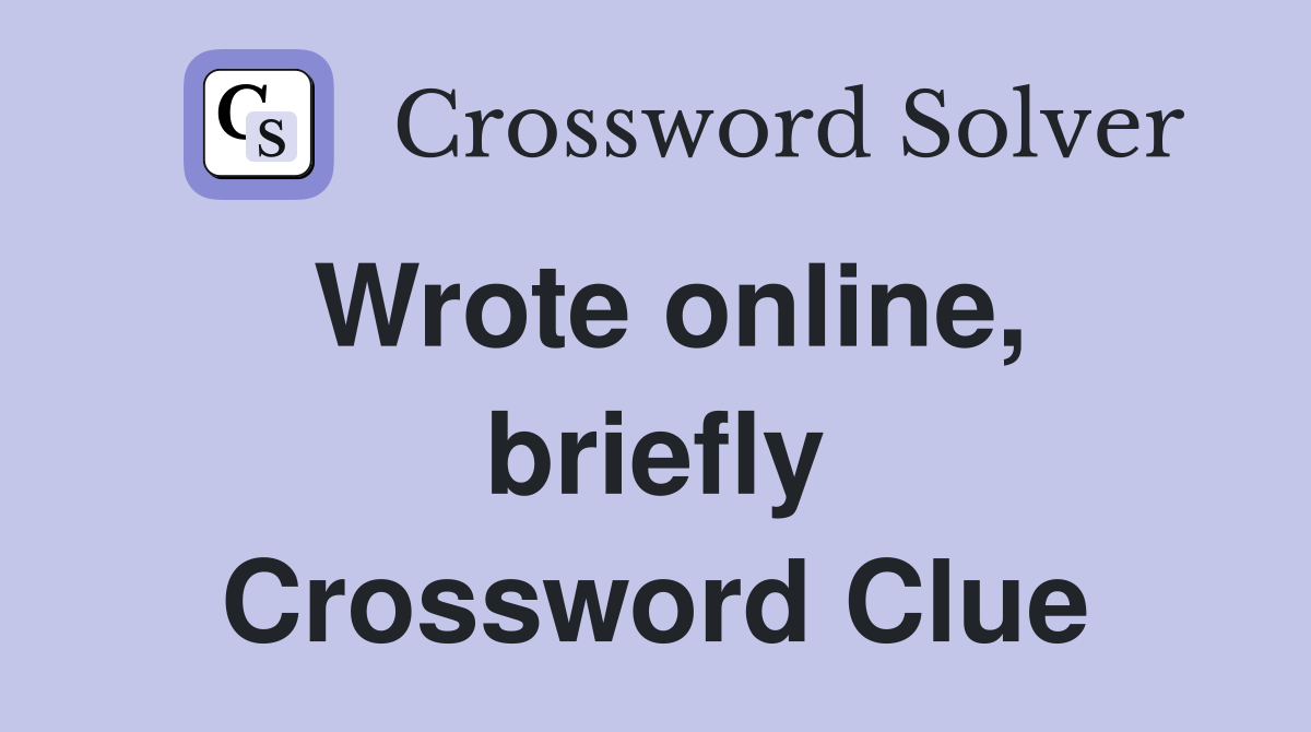 Wrote online, briefly Crossword Clue