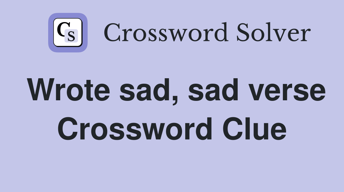 Wrote sad, sad verse Crossword Clue