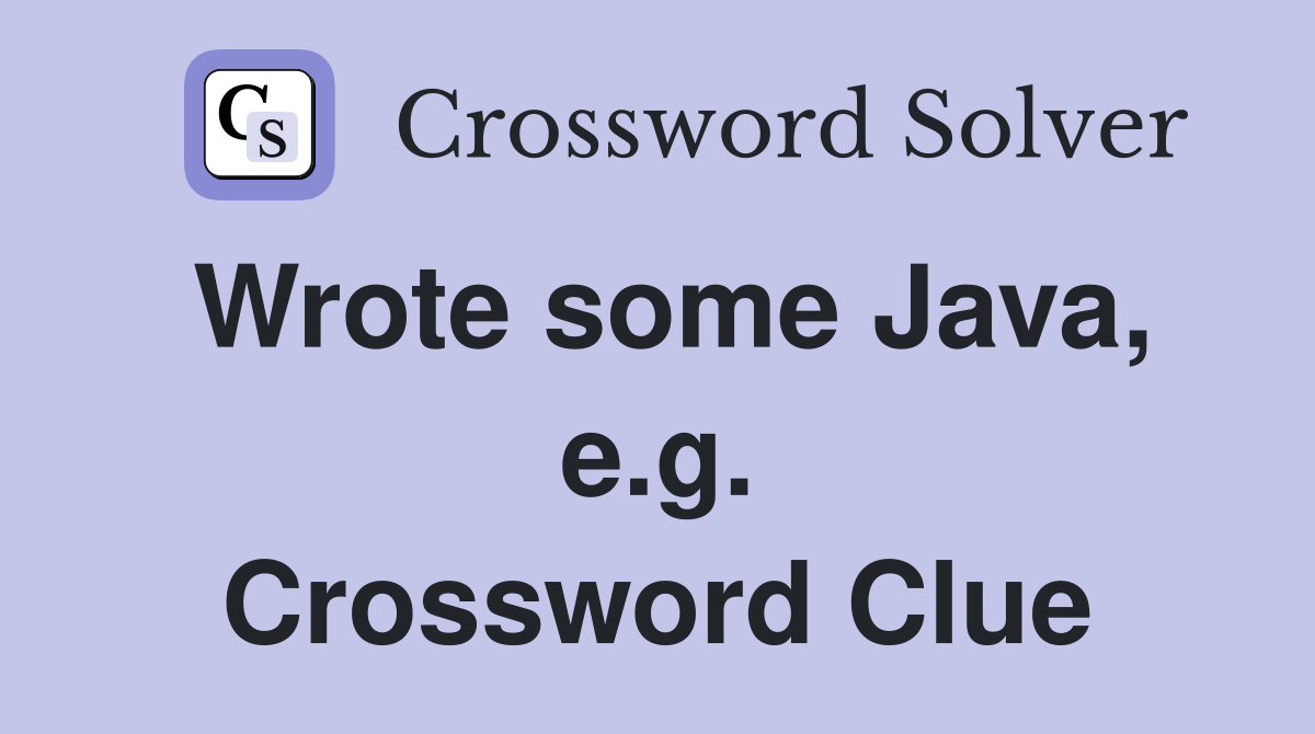 Wrote some Java, e.g. Crossword Clue