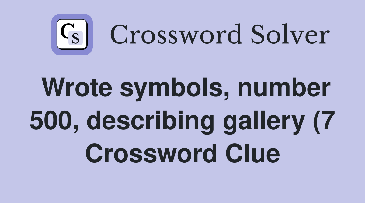 Wrote symbols number 500 describing gallery (7) Crossword Clue Wrote symbols number 500 describing gallery (7) Crossword Clue
