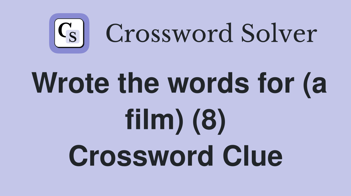 Wrote the words for (a film) (8) Crossword Clue