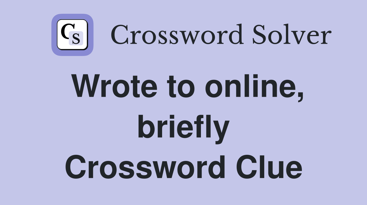 Wrote to online, briefly Crossword Clue