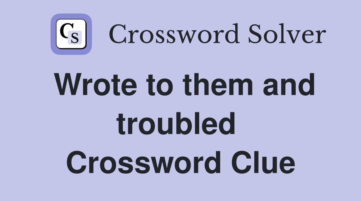 Wrote to them and troubled  Crossword Clue