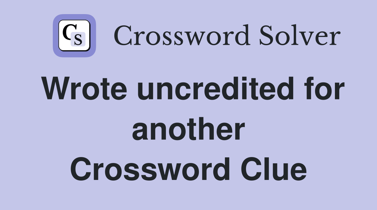 Wrote uncredited for another Crossword Clue