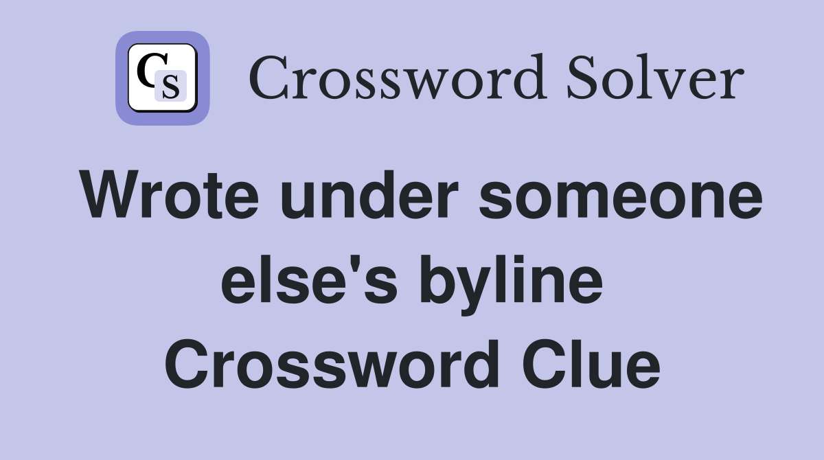 Wrote under someone else's byline Crossword Clue