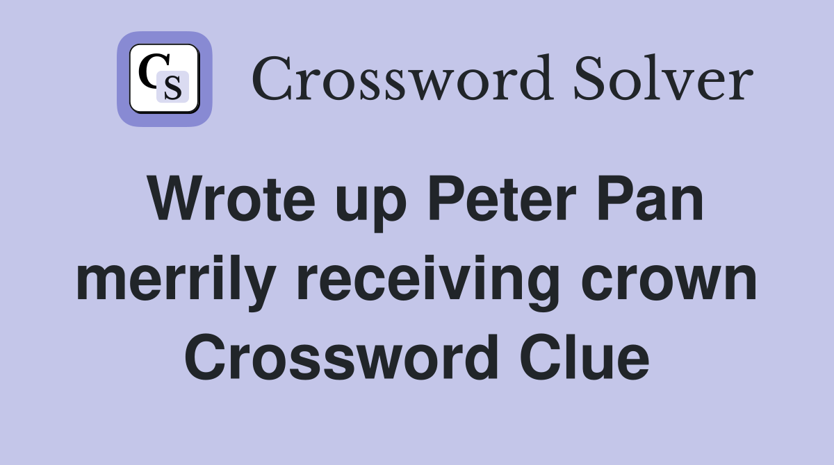 Wrote up Peter Pan merrily receiving crown Crossword Clue