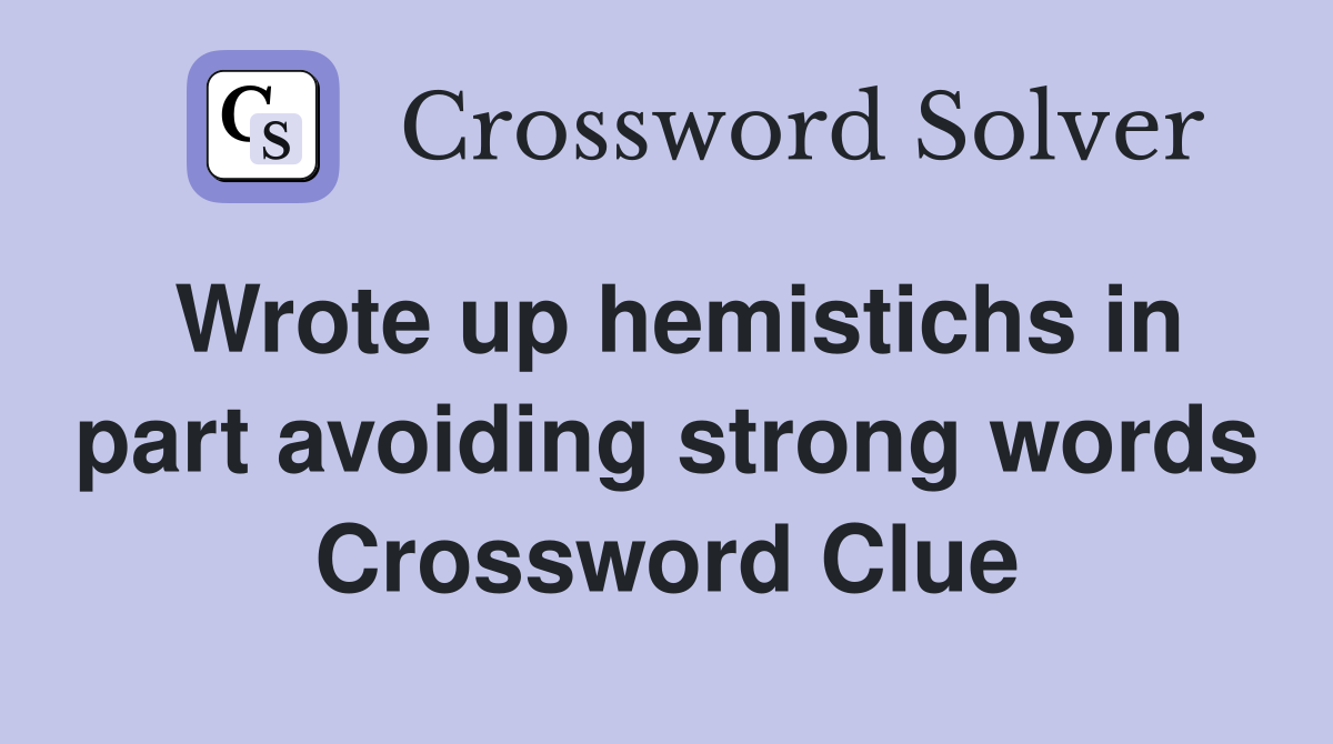 Wrote up hemistichs in part avoiding strong words Crossword Clue