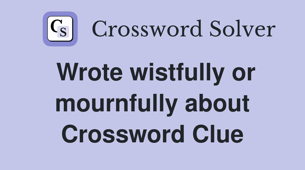 Wrote wistfully or mournfully about Crossword Clue