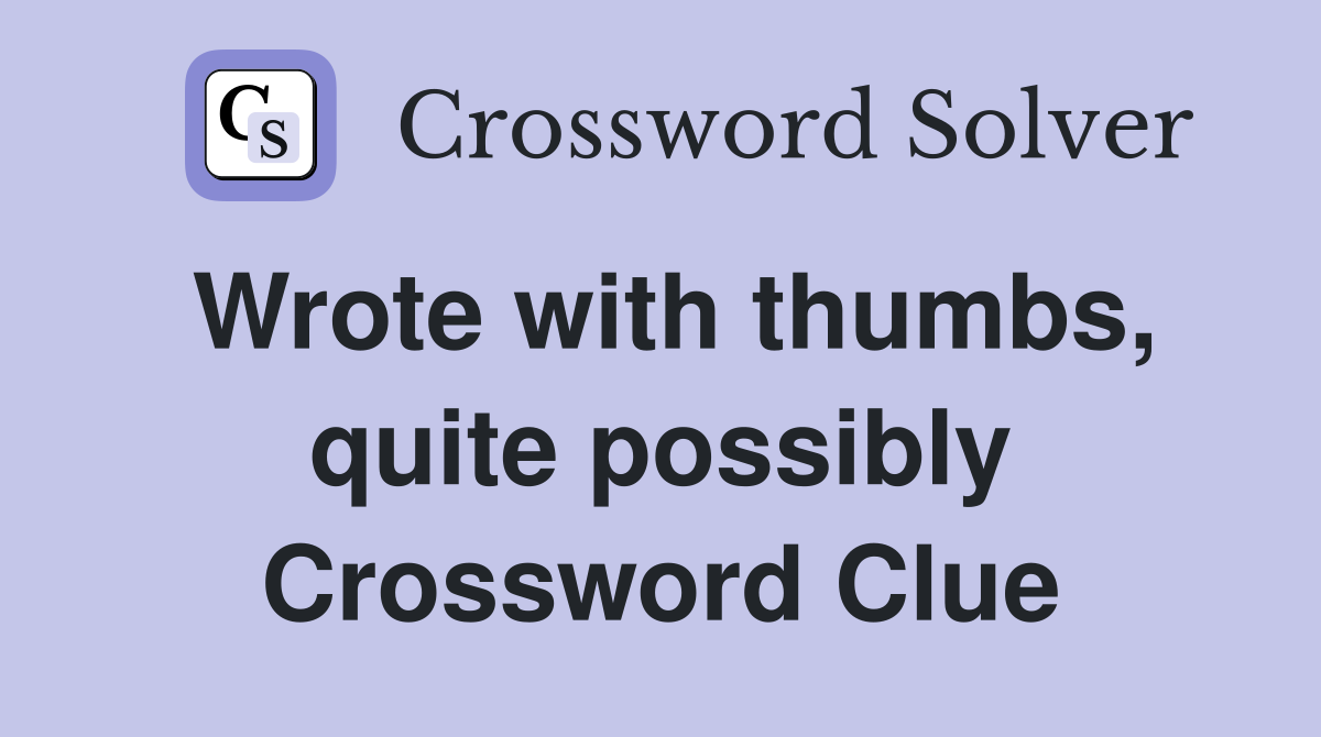 Wrote with thumbs, quite possibly Crossword Clue