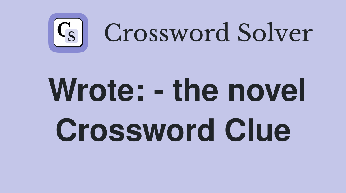 Wrote: - the novel Crossword Clue