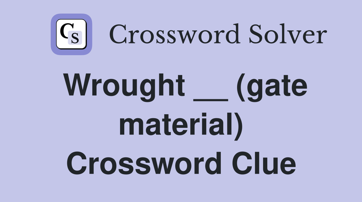 Wrought __ (gate material) Crossword Clue