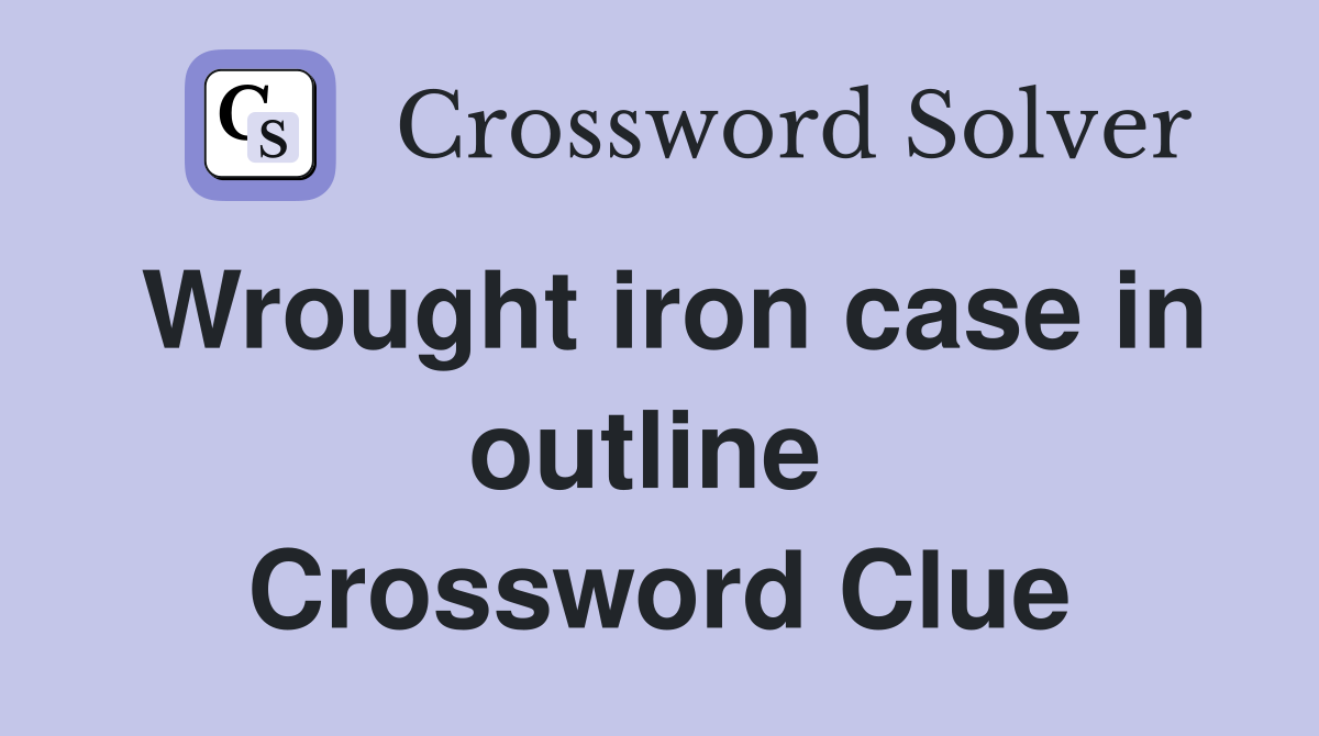 Wrought iron case in outline  Crossword Clue