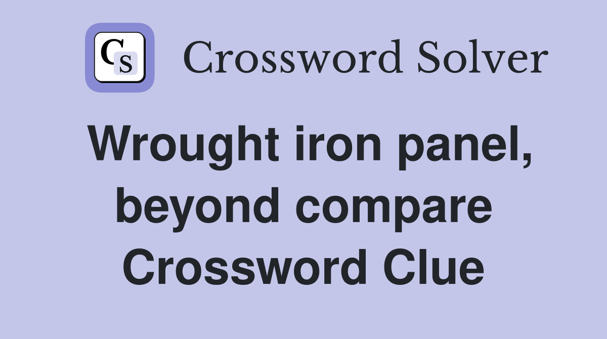 Wrought iron panel, beyond compare Crossword Clue