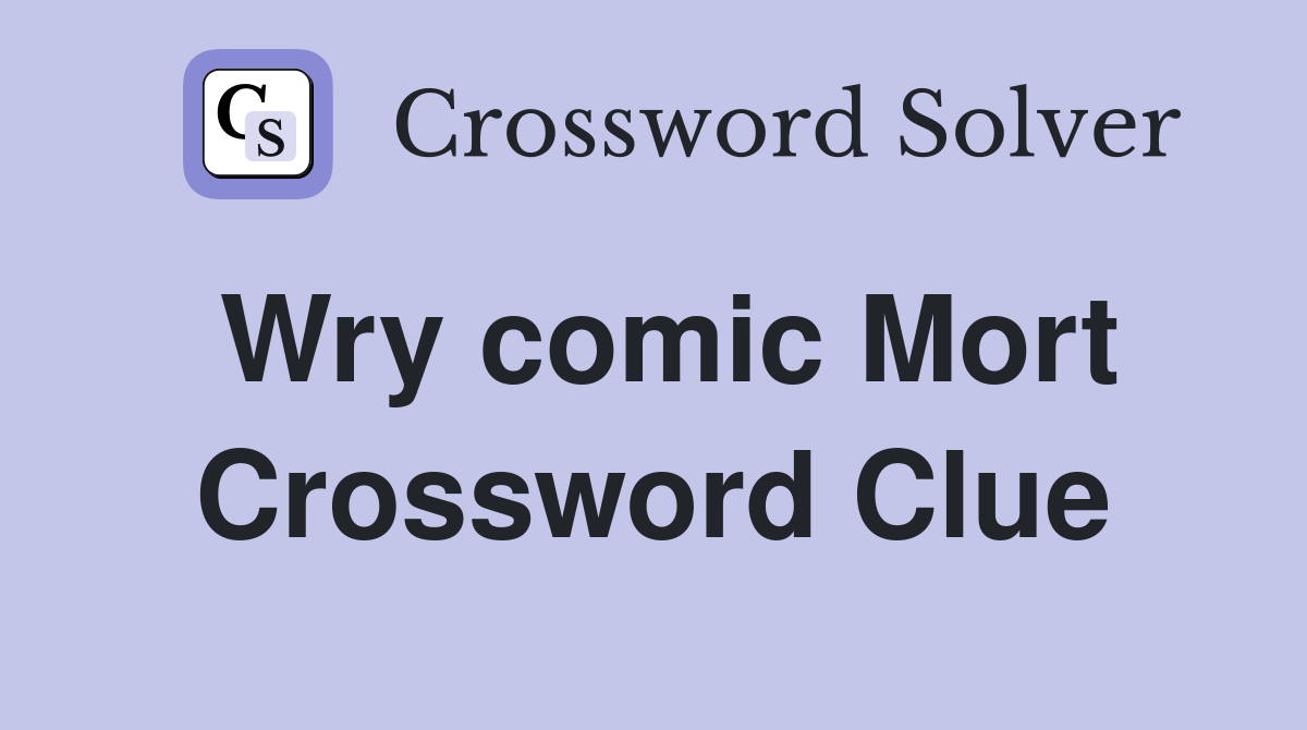 Wry comic Mort Crossword Clue