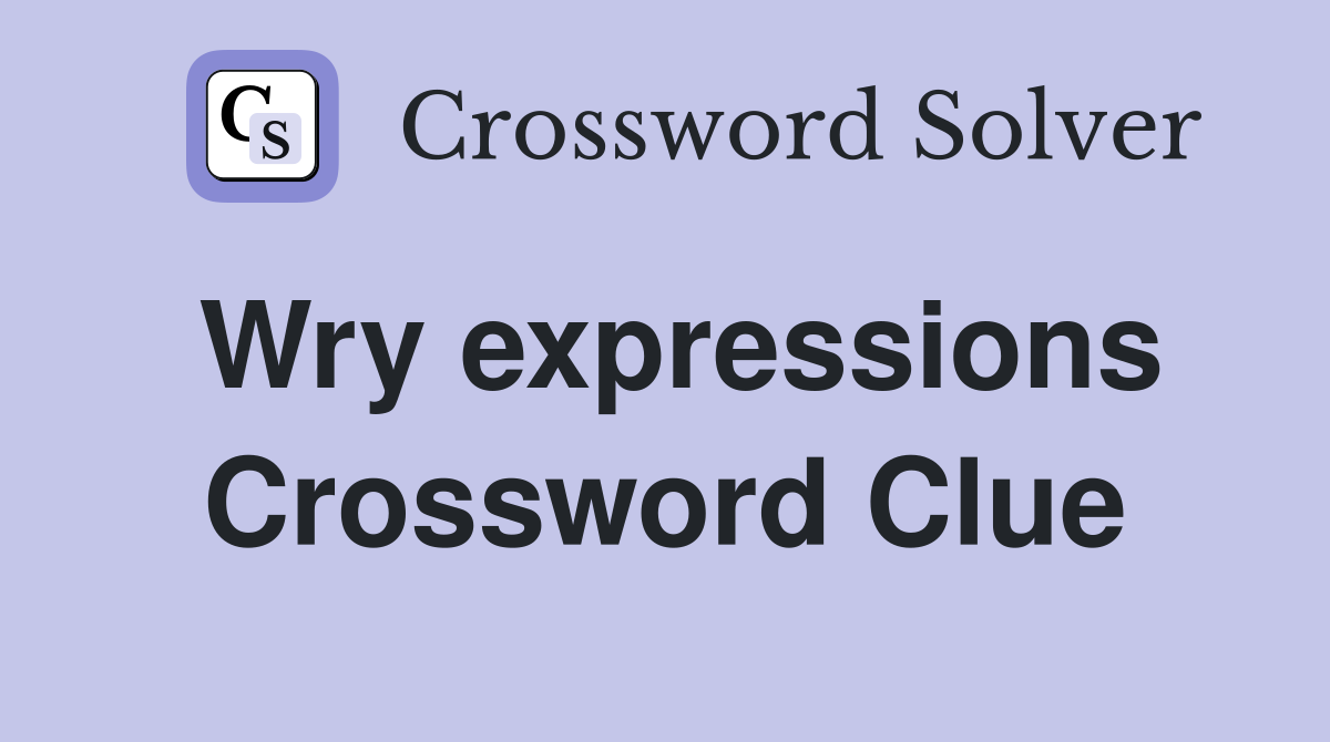 Wry expressions Crossword Clue