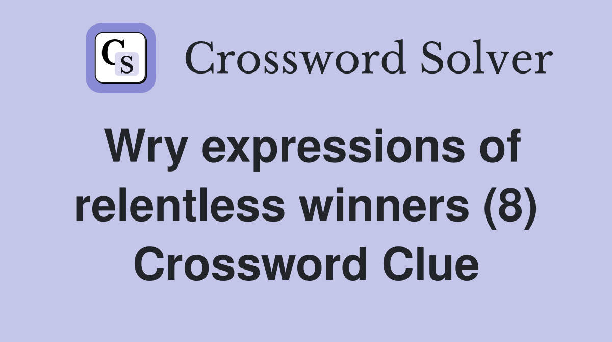Wry expressions of relentless winners (8) Crossword Clue