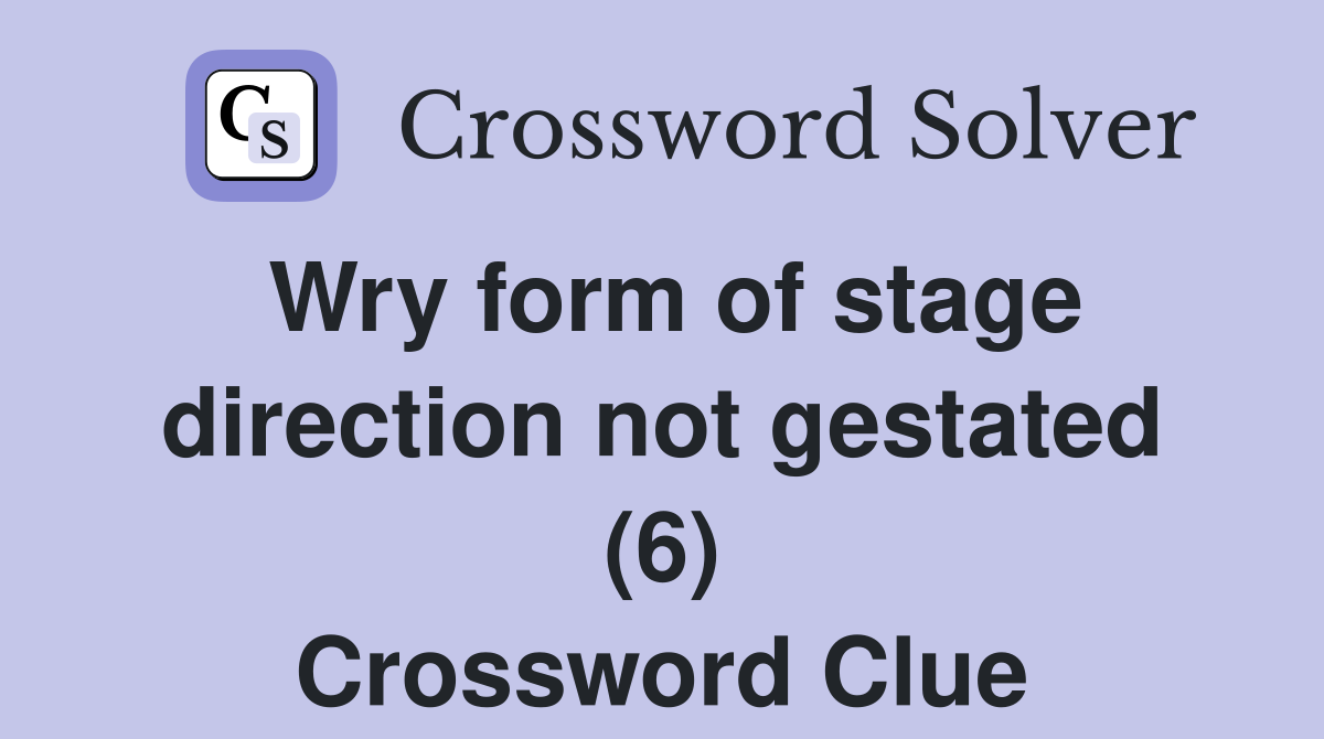 Wry form of stage direction not gestated (6) Crossword Clue