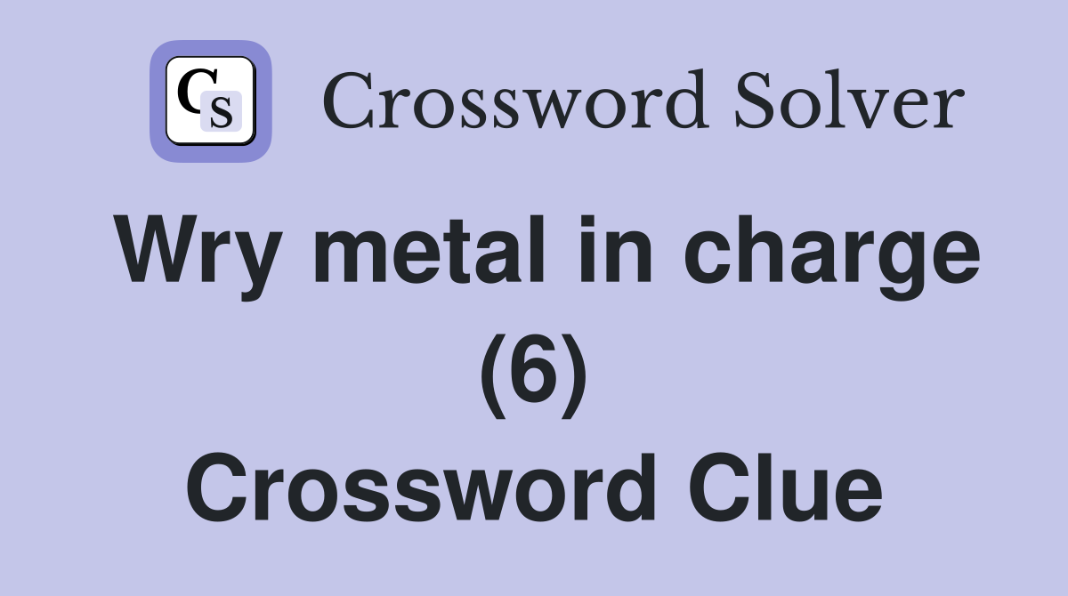 Wry metal in charge (6) Crossword Clue