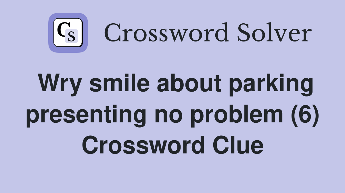 Wry smile about parking presenting no problem (6) Crossword Clue