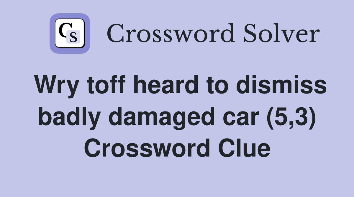 Wry toff heard to dismiss badly damaged car (5,3) Crossword Clue