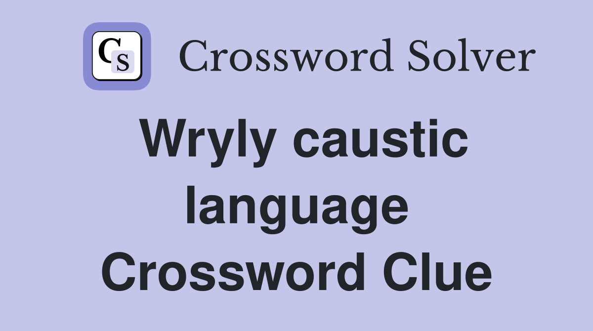 Wryly caustic language Crossword Clue