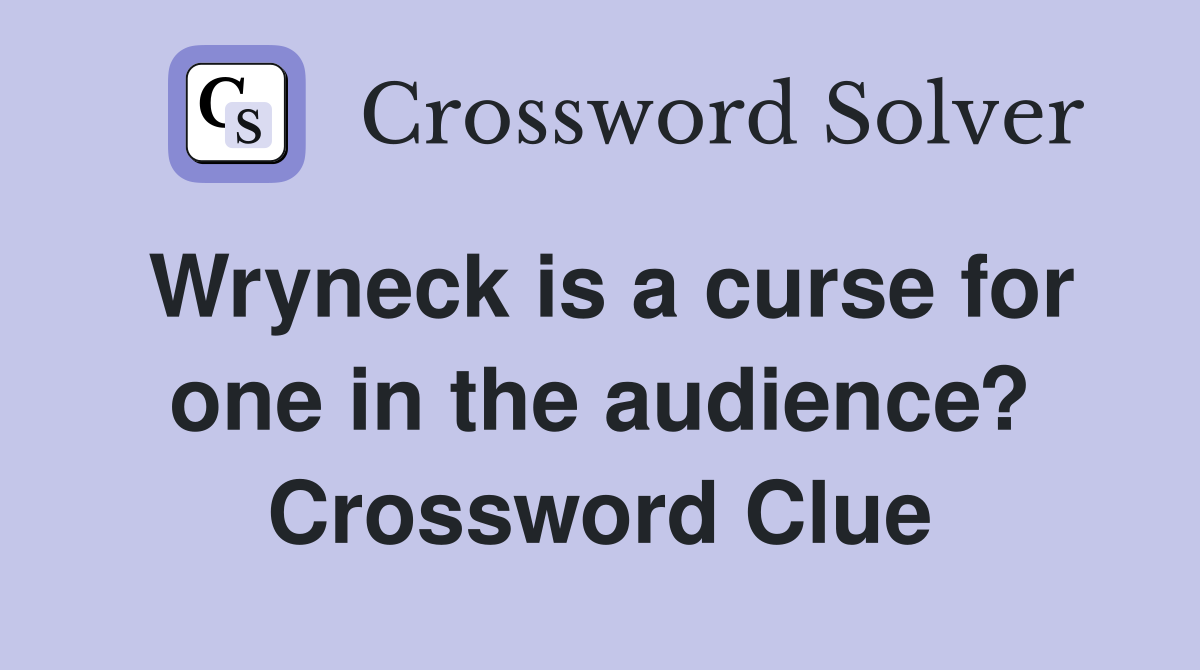 Wryneck is a curse for one in the audience? Crossword Clue