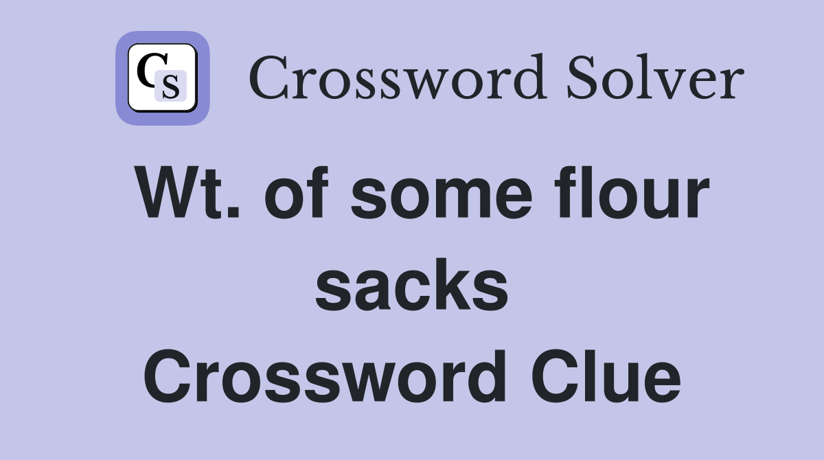 Wt. of some flour sacks Crossword Clue
