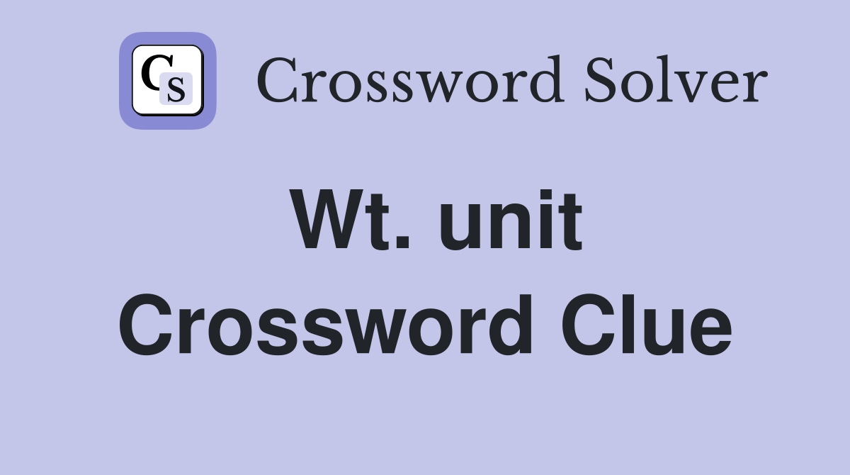 Wt. unit Crossword Clue