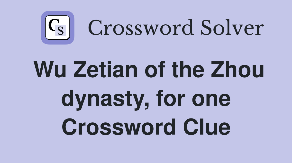 Wu Zetian of the Zhou dynasty, for one Crossword Clue