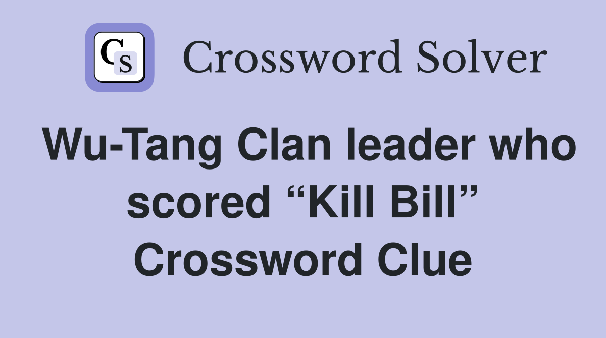 Wu-Tang Clan leader who scored “Kill Bill” Crossword Clue