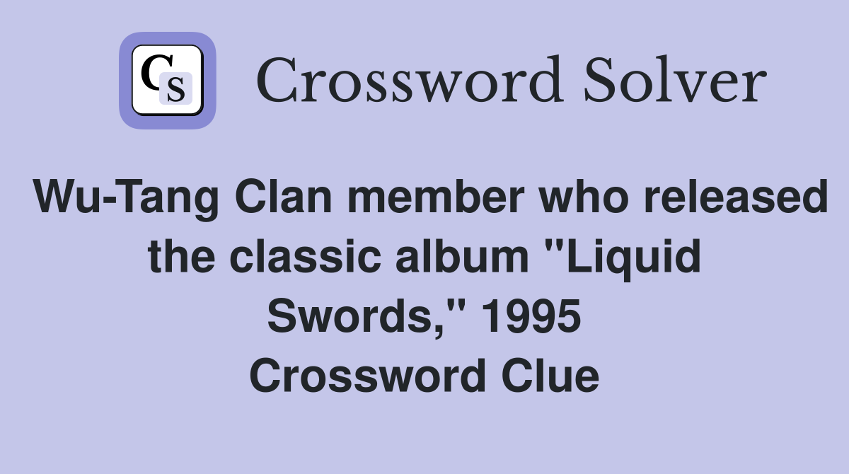 Wu-Tang Clan member who released the classic album "Liquid Swords," 1995 Crossword Clue