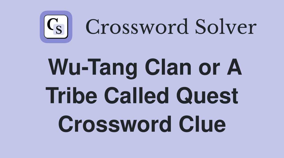 Wu-Tang Clan or A Tribe Called Quest Crossword Clue