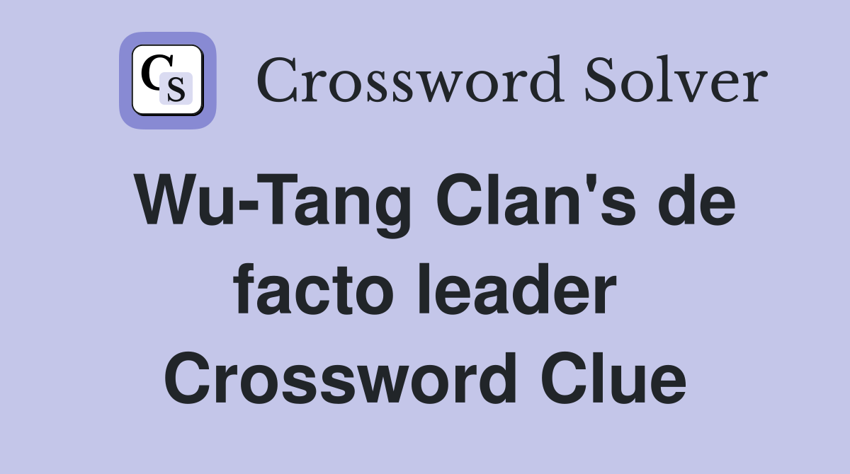 Wu-Tang Clan's de facto leader Crossword Clue