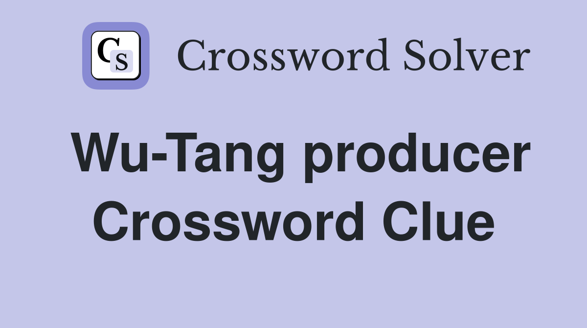 Wu-Tang producer Crossword Clue