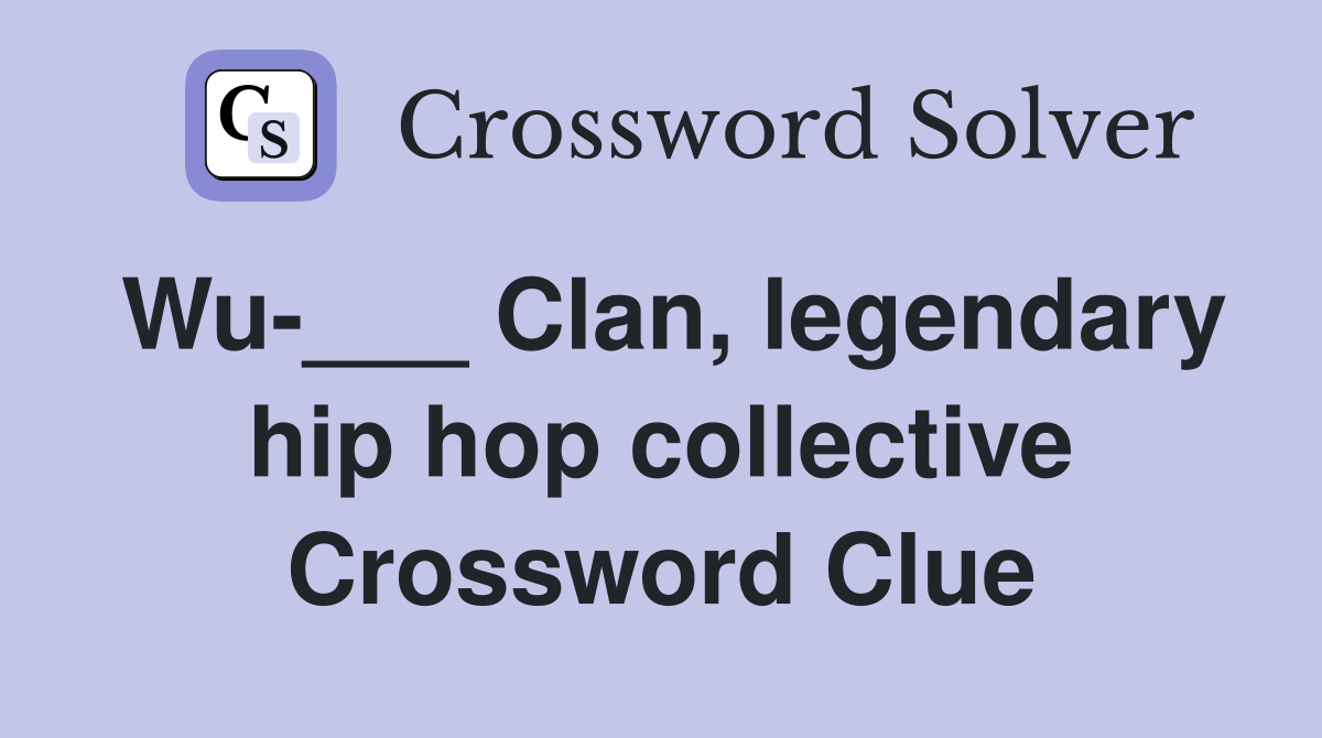 Wu-___ Clan, legendary hip hop collective Crossword Clue