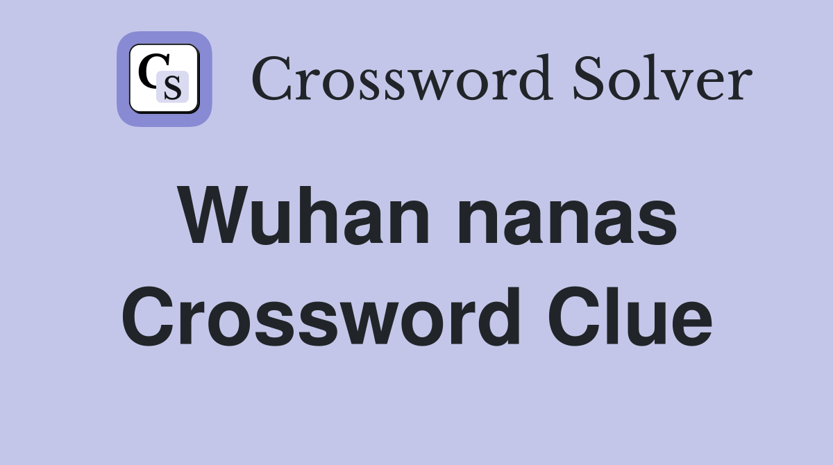 Wuhan nanas Crossword Clue