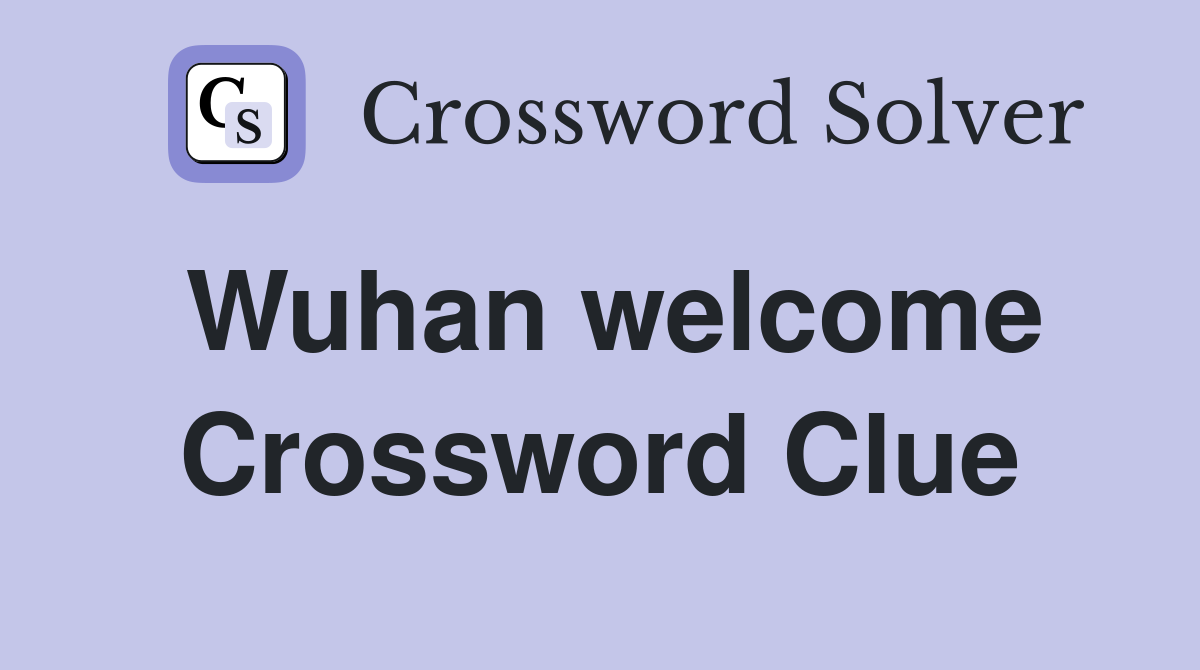 Wuhan welcome Crossword Clue