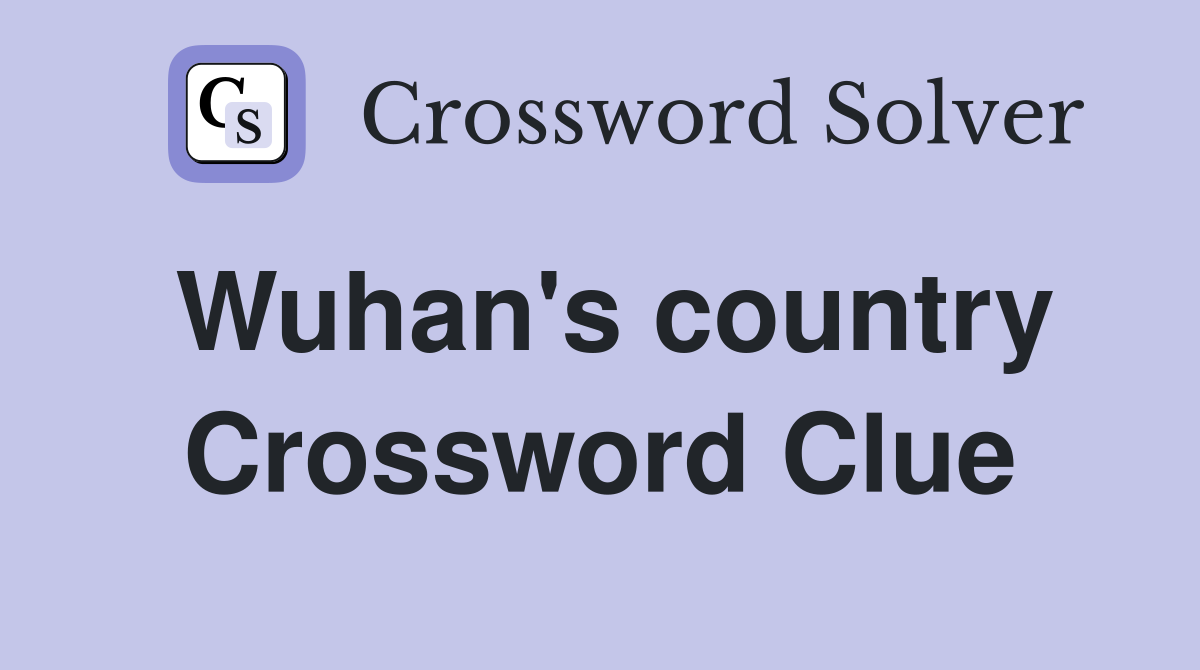 Wuhan's country Crossword Clue