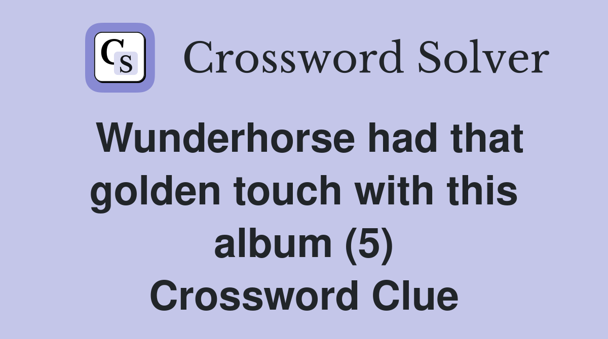 Wunderhorse had that golden touch with this album (5) Crossword Clue