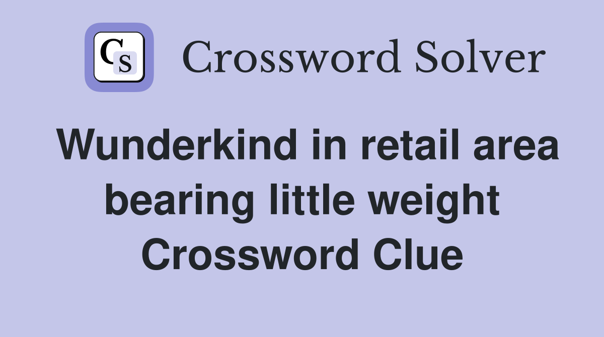 Wunderkind in retail area bearing little weight Crossword Clue