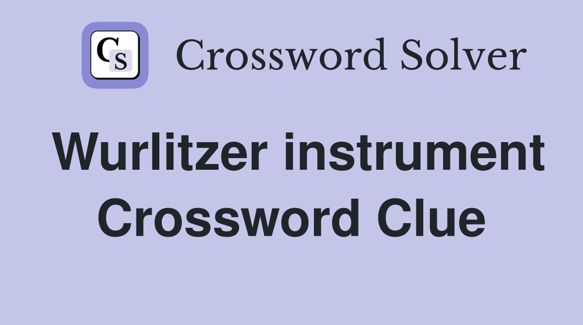 Wurlitzer instrument Crossword Clue