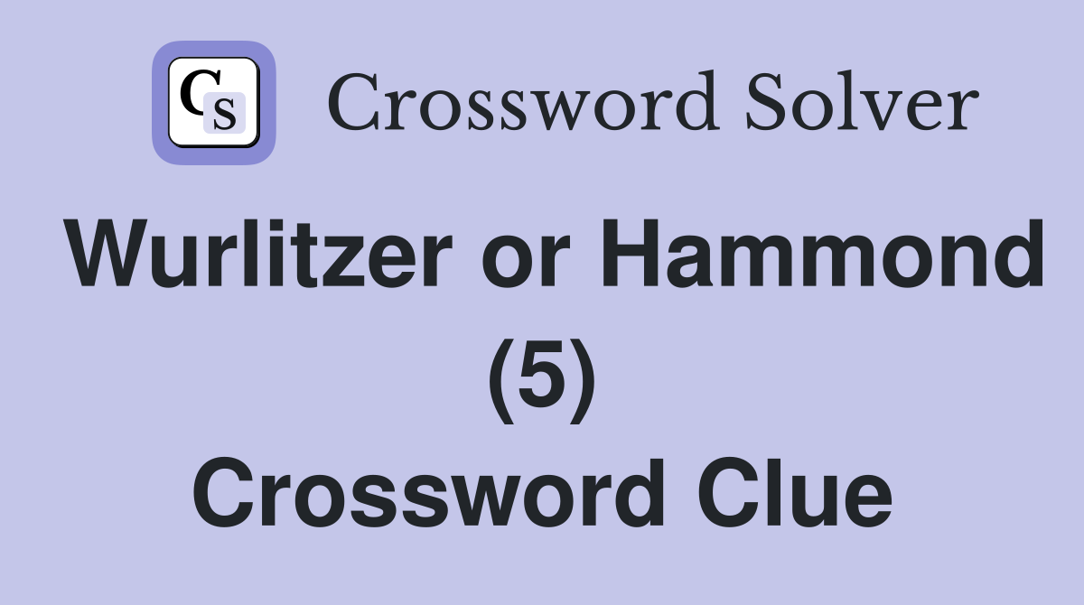 Wurlitzer or Hammond (5) Crossword Clue