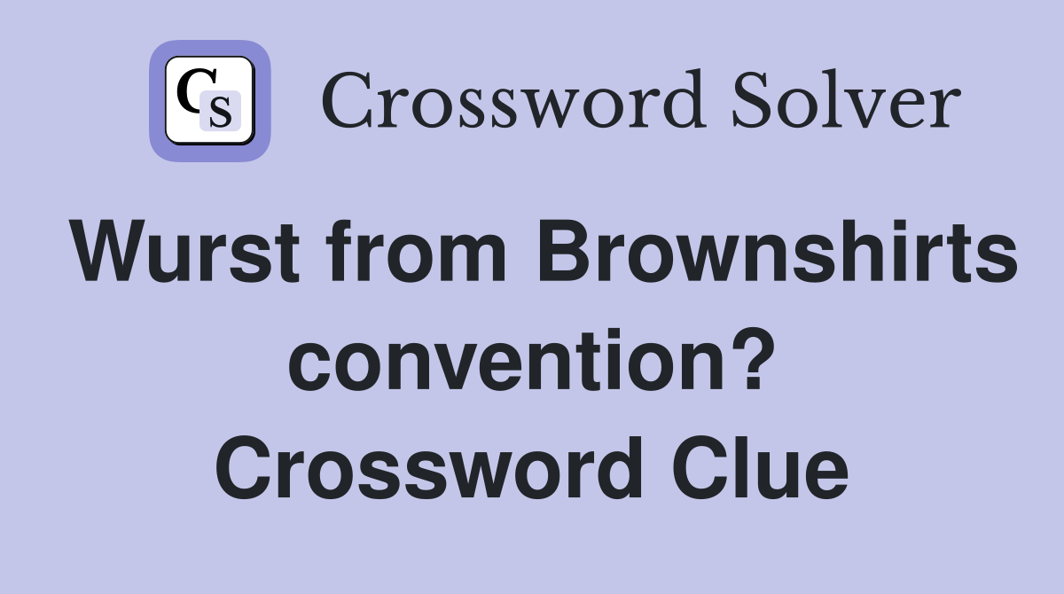 Wurst from Brownshirts convention? Crossword Clue