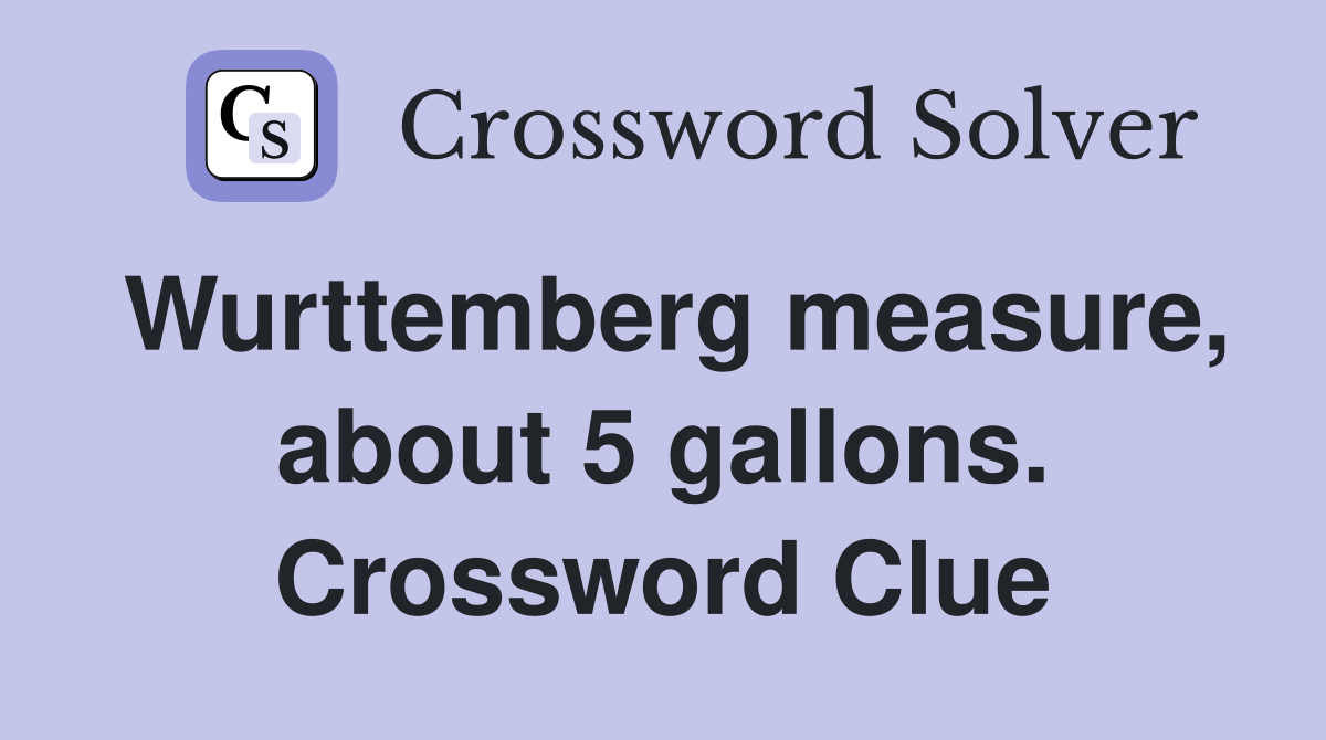 Wurttemberg measure, about 5 gallons. Crossword Clue