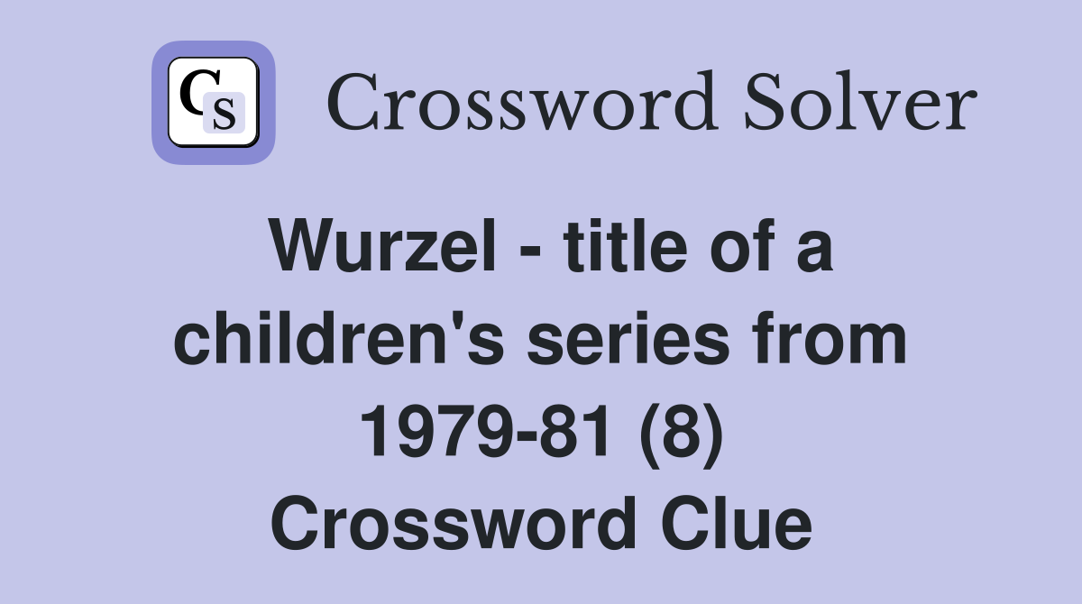 Wurzel - title of a children's series from 1979-81 (8) Crossword Clue